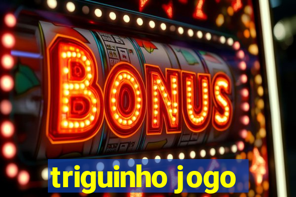 triguinho jogo